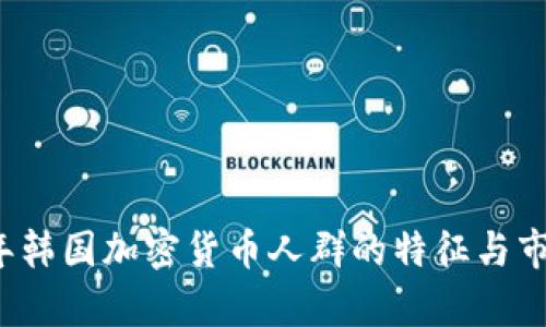 2023年韩国加密货币人群的特征与市场分析