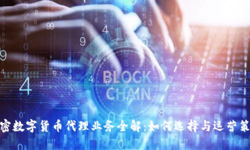 加密数字货币代理业务全解：如何选择与运营策略
