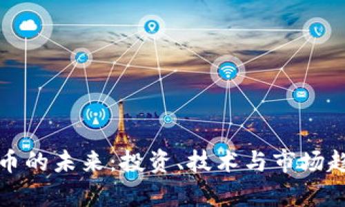 加密货币的未来：投资、技术与市场趋势分析