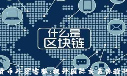 
加密货币外贸客服：提升国际交易体验的关键