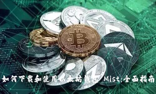 如何下载和使用以太坊钱包 Mist：全面指南
