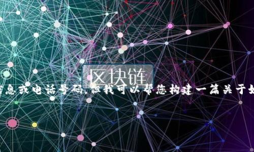 由于我是一个AI语言模型，无法实时获取特定公司的官方客服信息或电话号码。但我可以帮您构建一篇关于如何找到小狐狸钱包官方客服电话的文章结构，并包含相关元素。


如何快速找到小狐狸钱包官方客服电话