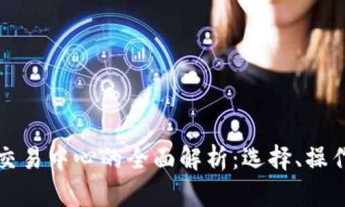 虚拟币交易中心的全面解析：选择、操作与安全