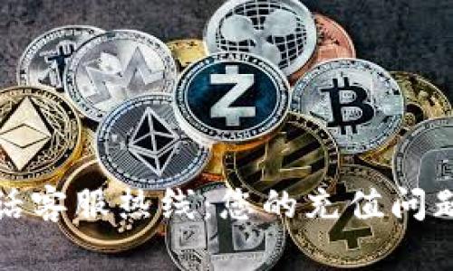 波币充值中心电话客服热线：您的充值问题一站式解决方案
