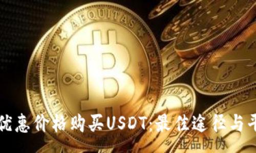 :
如何以优惠价格购买USDT：最佳途径与平台分析