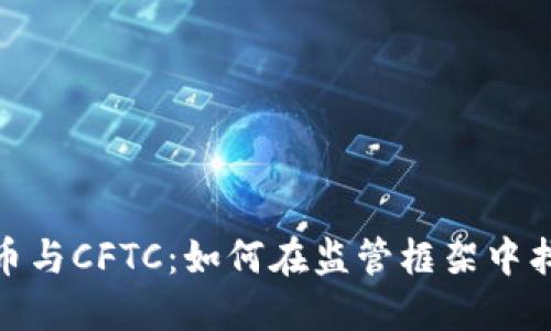 加密货币与CFTC：如何在监管框架中找到平衡