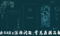 如何解决OKEx注册问题：常