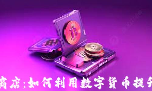 
加密货币支付商店：如何利用数字货币提升您的商业模式