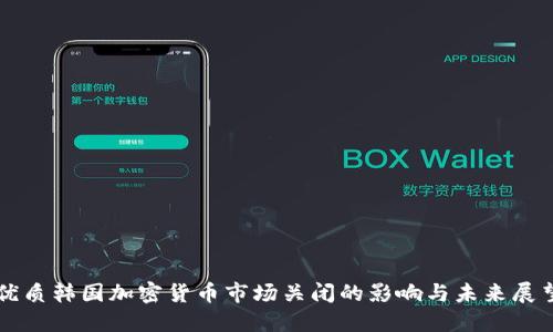 优质韩国加密货币市场关闭的影响与未来展望