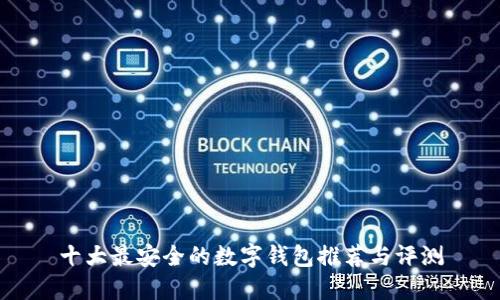 十大最安全的数字钱包推荐与评测