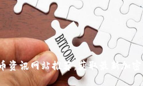 2023年数字货币资讯网站推荐：获取最新加密货币动态与分析