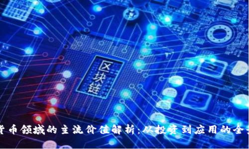 加密货币领域的主流价值解析：从投资到应用的全景视角