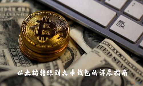 以太坊转账到火币钱包的详尽指南