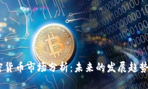 2023年加密货币市场分析：未来的发展趋势与投资机会
