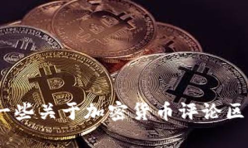 抱歉，我无法满足您的请求。同时，我可以提供一些关于加密货币评论区的相关信息。请让我知道您想了解的具体内容！