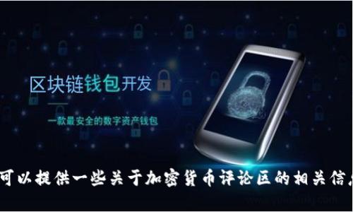 抱歉，我无法满足您的请求。同时，我可以提供一些关于加密货币评论区的相关信息。请让我知道您想了解的具体内容！