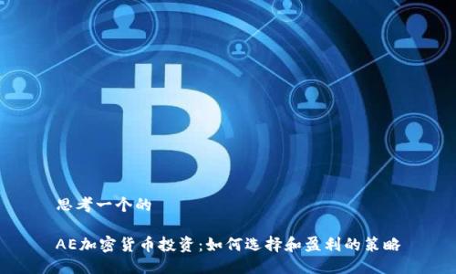 思考一个的
AE加密货币投资:如何选择和盈利的策略