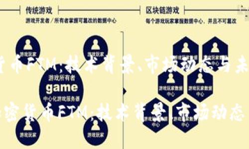 了解加密货币FTM：技术背景、市场动态与未来展望

bianfen加密货币FTM：技术背景、市场动态与未来展望