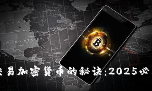 立即掌握交易加密货币的秘诀：2025必看投资指南
