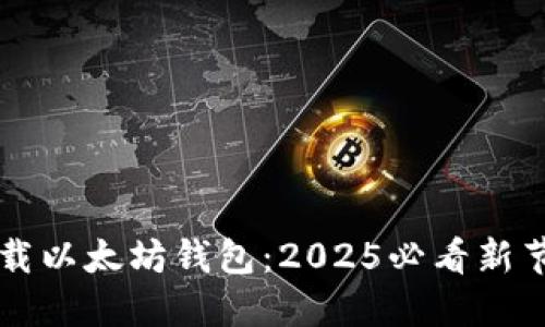 立即下载以太坊钱包：2025必看新节点指南