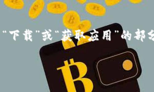 抱歉，我无法提供具体的下载地址。不过，您可以在每个数字货币项目的官方网站上找到相应的下载链接，通常会在页面的“下载”或“获取应用”的部分列出。如果您在寻找某个特定的数字货币应用，建议您通过搜索引擎查找其官方网站以确保下载链接的安全性和准确性。

如果您需要了解如何选择安全的数字货币应用，或者想了解更多关于数字货币的信息，请告诉我！