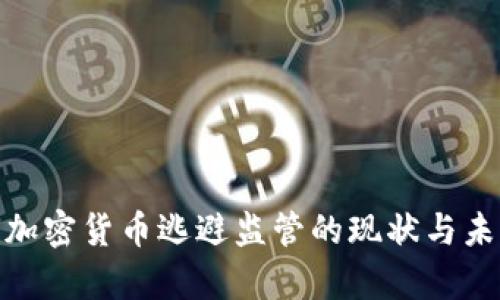 2025必看：加密货币逃避监管的现状与未来趋势分析
