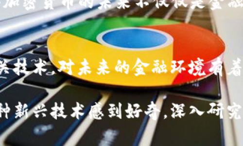 加密货币是一种利用密码学技术来保障交易安全、控制新单位生成、以及验证资产转移的数字货币。与传统货币不同的是，加密货币在去中心化的网络上运行，通常基于区块链技术。这种技术使得交易记录透明且不可篡改，增强了安全性。

加密货币的基础概念
加密货币的概念起源于对传统金融系统的不满，这种系统往往受限于集中管理和不透明的操作。加密货币通过去中心化的方式赋予用户更大的控制权。用户可以在没有中介的情况下直接进行交易，不再依赖于银行或其他金融机构。

区块链技术
区块链是加密货币的核心技术，它是一种分布式账本技术，记录所有交易的历史。每一笔交易都被记录在一个“区块”中，并与前一个区块链接，形成链式结构。这种透明性和不可篡改性使得区块链技术在安全性和可靠性上具有明显优势。
此外，区块链还允许开发智能合约，自动化合约的执行，进一步提升了金融交易的效率和安全性。

加密货币的种类
加密货币的种类繁多，常见的包括比特币（Bitcoin）、以太坊（Ethereum）、瑞波币（Ripple）等。每种加密货币都有其独特的特性和应用场景。
比特币是第一种加密货币，由中本聪在2009年创造，旨在实现一种去中心化的支付系统。以太坊则是一个开放的区块链平台，支持智能合约的创建和应用，打破了传统金融的限制。

加密货币的优缺点
加密货币的优点包括交易的快速性、低成本和去中心化等。然而，它们也存在一些缺点，比如价格波动较大、安全性风险等。例如，加密货币的价格可能在短时间内剧烈波动，使得投资存在较高风险。此外，由于加密货币的监管仍处于探索阶段，安全性问题也时有发生。

区块链与金融市场的变革
加密货币不仅仅是货币形态的转变，它还对金融市场的结构产生了深远影响。许多金融机构开始接受加密货币，甚至开发自己的数字货币，以适应市场的发展。例如，中央银行数字货币（CBDC）的概念逐渐兴起，许多国家已在进行试点。
然而，加密货币市场的高度波动性和相对缺乏监管使其面临诸多挑战。因此，投资者在参与加密货币交易时需要谨慎，对市场行情进行充分研究。

未来的发展趋势
随着技术的进步和市场的成熟，加密货币的发展趋势逐渐明朗。一方面，越来越多的行业开始接受和应用加密货币，这为其未来的发展提供了广阔的空间。另一方面，监管框架的建立与完善将有助于提升市场的稳定性和透明度。
例如，NFT（非同质化代币）的发展表明，加密货币的应用不仅限于支付和投资，其在文化、艺术等领域中也展现出巨大的潜力。这使得加密货币的未来不仅仅是金融工具，而是一个全新的生态系统。

总结
加密货币正在重塑人们对金钱和交易的理解。尽管仍面临许多挑战，但它所带来的创新和变革无疑是深远的。了解加密货币及其相关技术，对未来的金融环境有着重要的意义。人们对于加密货币的接受度和使用习惯也在逐渐演变，因此无论是投资者还是普通用户，都应保持对这个领域的关注。

在这个快速变化的世界中，了解加密货币的基础知识及其潜在影响将对每个人都大有裨益。无论你是打算投资、使用还是仅仅对这种新兴技术感到好奇，深入研究加密货币都将帮助你在未来的大潮中把握先机。