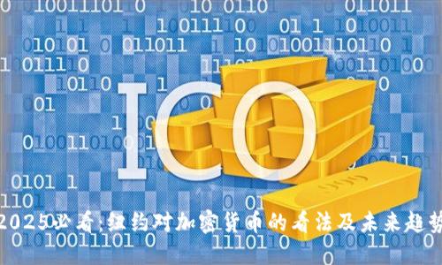 2025必看：纽约对加密货币的看法及未来趋势