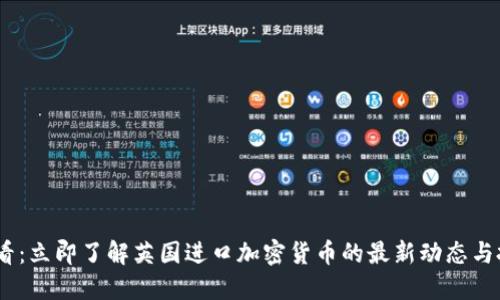 2025必看：立即了解英国进口加密货币的最新动态与投资机会