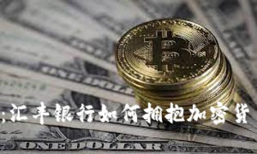 立即了解：汇丰银行如何拥抱加密货币的未来！