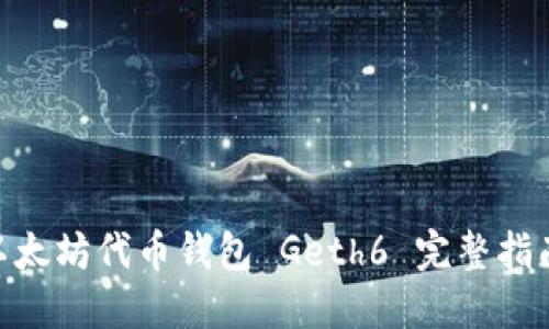 2025必看：以太坊代币钱包 Geth6 完整指南与使用技巧