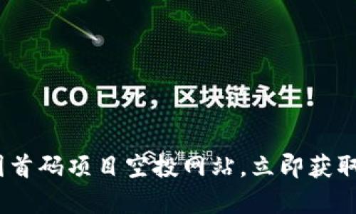 2025必看：币圈首码项目空投网站，立即获取你的财富机会！