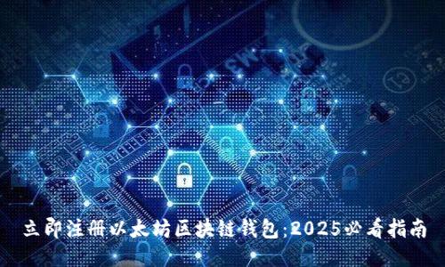 立即注册以太坊区块链钱包：2025必看指南