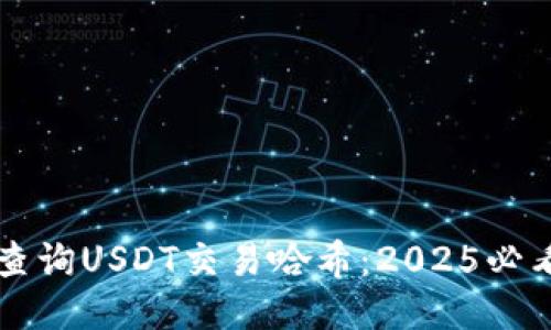 立即查询USDT交易哈希：2025必看指南