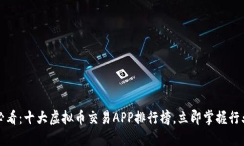2025必看：十大虚拟币交易APP排行榜，立即掌握行业动态！