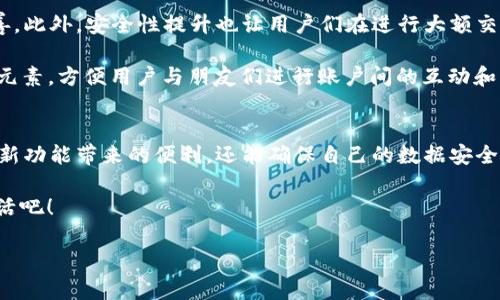 当然可以。对于“im钱包2.9.4”，我将为您设计一个友好的以及相关内容。以下是我为您准备的内容：


tiaoti2025必看：im钱包2.9.4今日更新全解析，立即更新享受新功能！/tiaoti

关键词：
im钱包, im钱包2.9.4, 钱包更新, 钱包功能/guanjianci

引言
在数字化快速发展的今天，移动支付和数字钱包愈发成为我们日常生活不可或缺的一部分。im钱包作为市场上备受关注的数字钱包之一，其最新版本2.9.4的更新不仅在功能上有所提升，更在用户体验上进行了广泛的。值得一提的是，很多用户对此次更新产生了极大的兴趣，因此本文将为您详细解析im钱包2.9.4的更新内容，以及为何您应立即更新钱包以享受这些新功能。

im钱包2.9.4的主要功能亮点
这次的更新版本2.9.4带来了数个令人兴奋的新功能，首先，最引人注目的就是“智能推荐”功能的推出。这一功能通过分析用户的消费习惯，能够向用户推荐更为合适的产品和服务。通过智能推荐，用户在进行支付时能够更轻松、更快捷地找到想要购买的商品，提升了整体购物体验。

其次，im钱包2.9.4增强了安全性，推出了更为严密的加密技术。用户在进行任何交易时，其个人信息和财务数据都将受到全方位的保护。这一变化对于广大用户而言，尤其是在如今网络安全威胁日益严重的背景下，显得尤为重要。

用户界面的
不仅如此，im钱包2.9.4还对用户界面进行了全面的美化。从图标设计到配色方案，用户在使用这一版本时，将拥有更为友好和直观的视觉体验。以往复杂的操作在现在则变得简单明了，用户只需轻轻点击，即可完成支付或转账，极大地提高了操作的便捷性。

即时通知与实时更新
im钱包2.9.4引入了即时通知功能，帮助用户实时掌握账户动态。无论是收到支付短信提醒，还是到账通知，用户都能在第一时间内接收到信息。这一小细节不仅让用户感受到更多的关注和关怀，也提升了对交易安全性的信心。

如何立即更新到im钱包2.9.4
对于想要体验im钱包2.9.4新功能的用户来说，更新过程极为简单。只需在应用商店中搜索“im钱包”并点击更新即可。对于部分用户，可能会在更新时遇到网络不稳等问题。在这种情况下，建议选择在Wi-Fi环境下进行更新。此外，确保设备存储空间充足也是顺利更新的关键因素之一。

为何选择im钱包
选择im钱包，除了因为其先进的技术和用户友好的界面外，更多的是因为品牌背后的理念和价值。im钱包一直致力于为用户提供一个安全、高效、便捷的支付环境，通过不断的更新和技术革新，提升用户的整体体验。因此，即便是在今天的市场上，im钱包仍然占据着一席之地。

有统计数据显示，日常支付中，有超过65%的用户选择使用数字钱包，相比传统支付方式而言，其方便性和安全性无疑是更受欢迎的。这不仅是科技发展的必然结果，也是人们消费习惯不断变迁的体现。

用户反馈与未来展望
在此次更新推出后，很多用户纷纷对im钱包2.9.4的种种新功能表示赞赏不已。许多用户表示，智能推荐功能让他们在购物时感到更为轻松，购物体验有了明显的改善。此外，安全性提升也让用户们在进行大额交易时更具信心。

展望未来，im钱包也表示将会持续关注用户反馈，不断迭代产品，力求在每次更新中都为用户带来满满的惊喜。团队还透露，在接下来的版本中，将引入更多社交化的元素，方便用户与朋友们进行账户间的互动和分享。

总结
总之，im钱包2.9.4是一次令人期待的更新，其中所包含的新功能和用户体验的提升，都使得这一数字钱包在市场中更加突出。通过及时更新，用户不仅能迅速享受到新功能带来的便利，还能确保自己的数据安全。因此，推出更新后，建议所有用户赶快行动，下载并体验这款钱包的新版本。

在未来的日子里，我们有理由相信，im钱包将继续以用户为中心，进一步推动数字钱包的革新变革。所以，别再犹豫了，立即更新im钱包2.9.4，体验全新的数字支付生活吧！

希望以上内容对您有所帮助！如果有其他需求或主题，请随时告诉我。