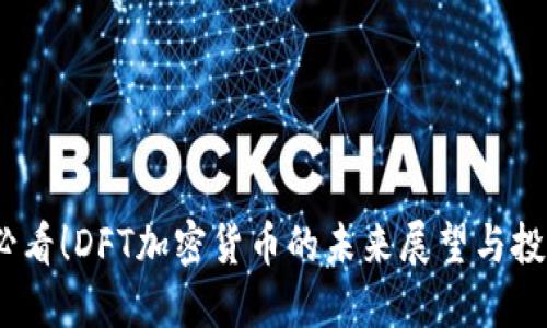 2025必看！DFT加密货币的未来展望与投资机会