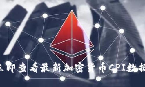 立即查看最新加密货币CPI数据！