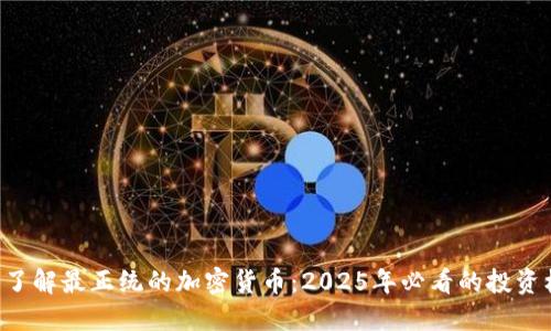 立即了解最正统的加密货币：2025年必看的投资机会！