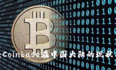 2025必看：Coinbase在中国大陆的现状与未来发展