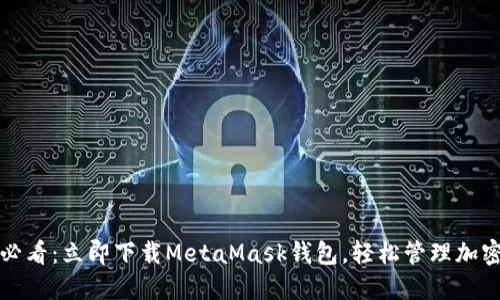 2025必看：立即下载MetaMask钱包，轻松管理加密资产！