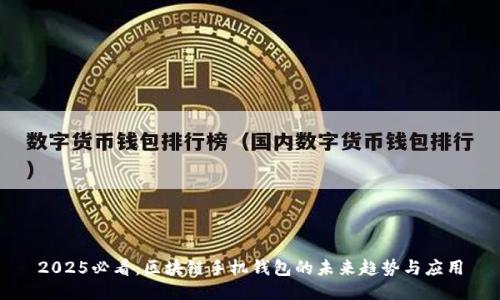 2025必看：区块链手机钱包的未来趋势与应用