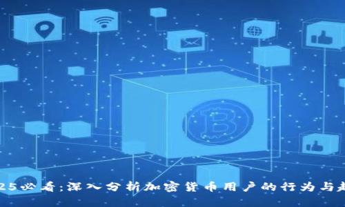 2025必看：深入分析加密货币用户的行为与趋势