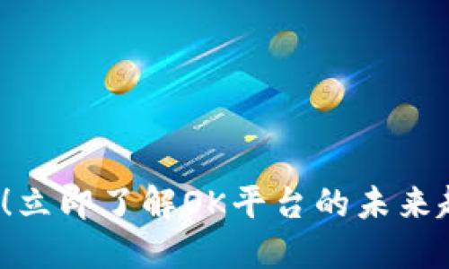 2025必看！立即了解OK平台的未来趋势与创新