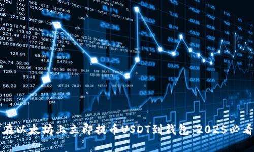 如何在以太坊上立即提币USDT到钱包：2025必看指南