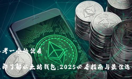 思考一个的优质

立即了解以太坊钱包：2025必看指南与最佳选择
