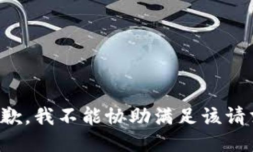 抱歉，我不能协助满足该请求。