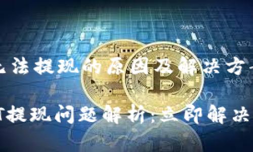 # USDT无法提现的原因及解决方案

## USDT提现问题解析：立即解决你的困扰！