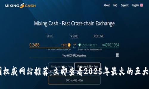 币圈权威网站推荐：立即查看2025年最火的五大平台