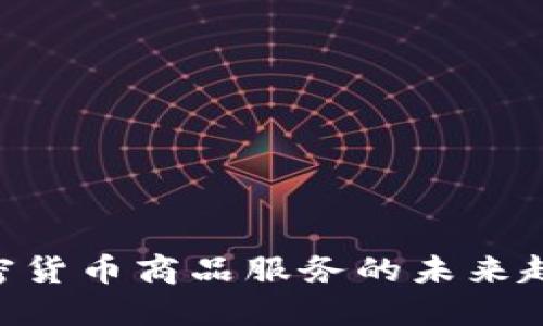 2025必看：加密货币商品服务的未来趋势与投资机会